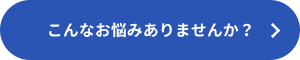 こんなお悩みありませんｋ？